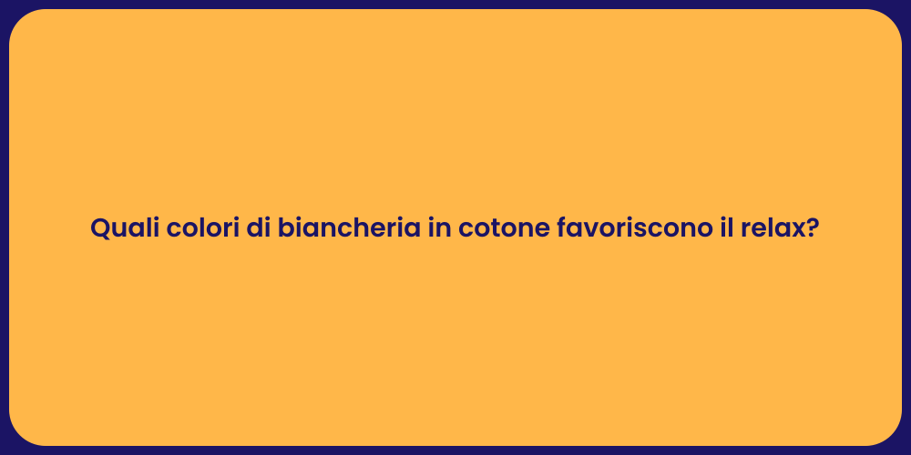 Quali colori di biancheria in cotone favoriscono il relax?