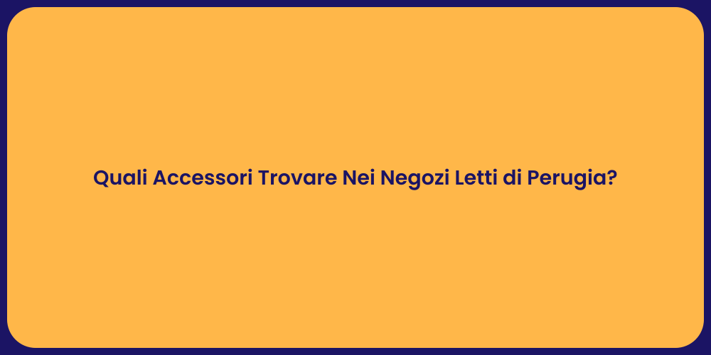 Quali Accessori Trovare Nei Negozi Letti di Perugia?