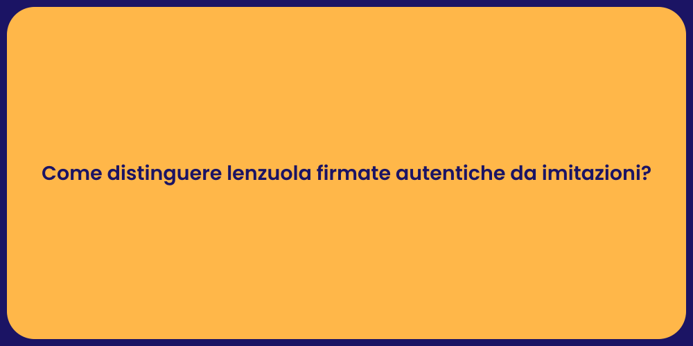 Come distinguere lenzuola firmate autentiche da imitazioni?