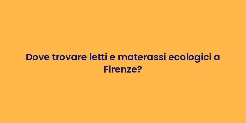 Dove trovare letti e materassi ecologici a Firenze?