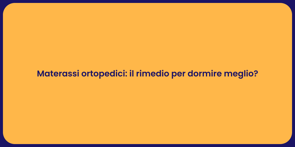 Materassi ortopedici: il rimedio per dormire meglio?