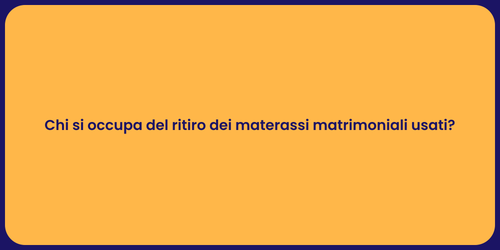 Chi si occupa del ritiro dei materassi matrimoniali usati?