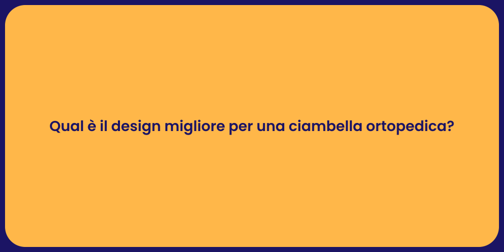 Qual è il design migliore per una ciambella ortopedica?