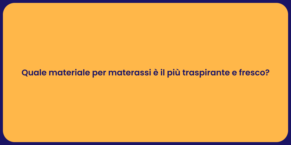 Quale materiale per materassi è il più traspirante e fresco?
