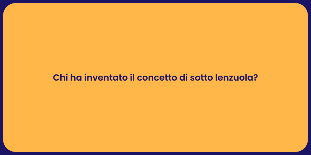 Chi ha inventato il concetto di sotto lenzuola?