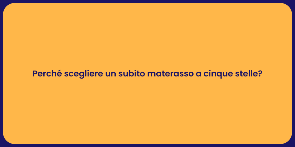 Perché scegliere un subito materasso a cinque stelle?