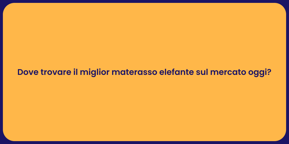 Dove trovare il miglior materasso elefante sul mercato oggi?