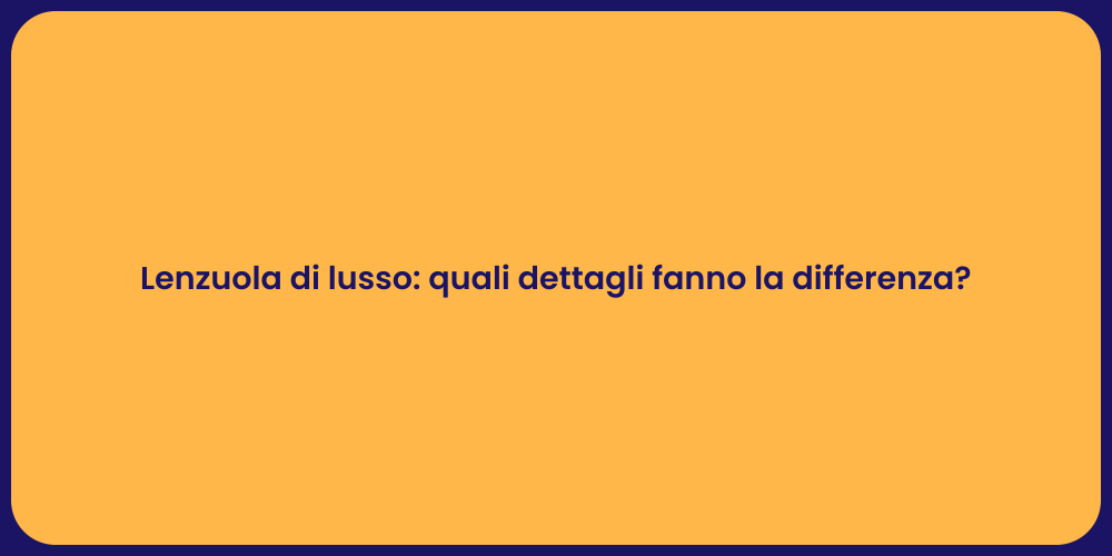 Lenzuola di lusso: quali dettagli fanno la differenza?