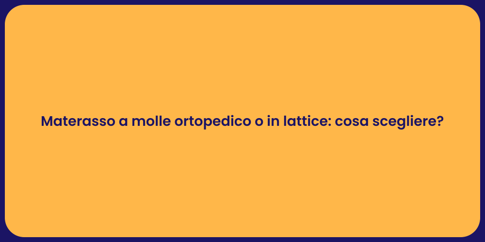 Materasso a molle ortopedico o in lattice: cosa scegliere?