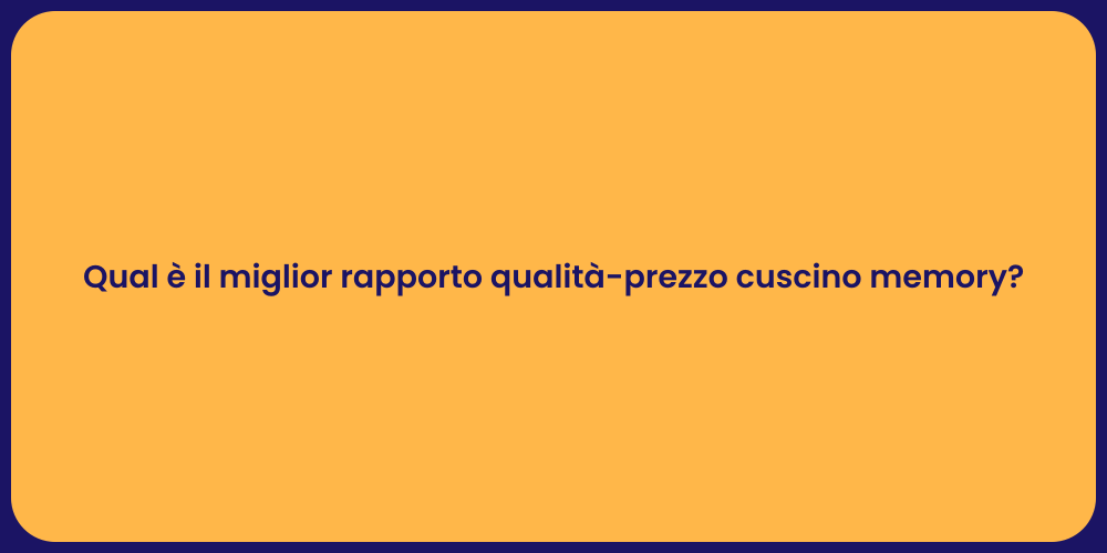 Qual è il miglior rapporto qualità-prezzo cuscino memory?