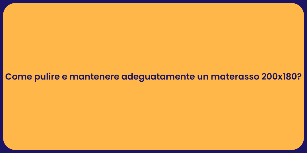 Come pulire e mantenere adeguatamente un materasso 200x180?