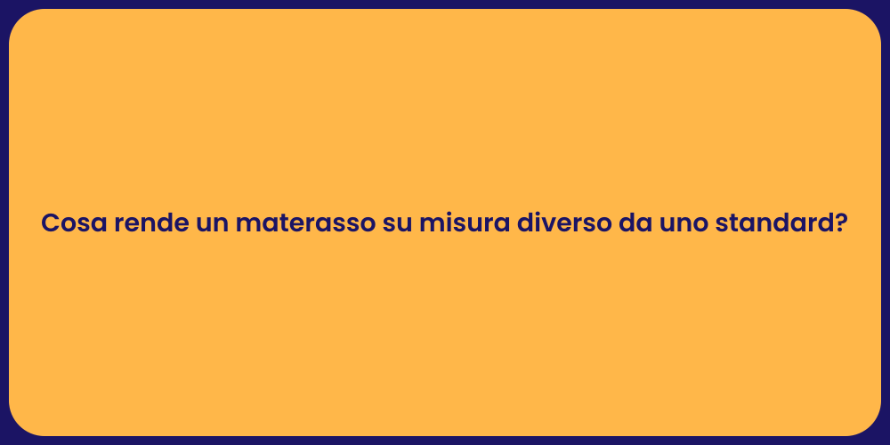 Cosa rende un materasso su misura diverso da uno standard?