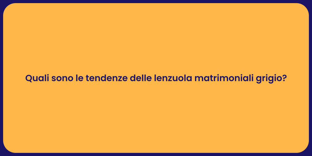 Quali sono le tendenze delle lenzuola matrimoniali grigio?