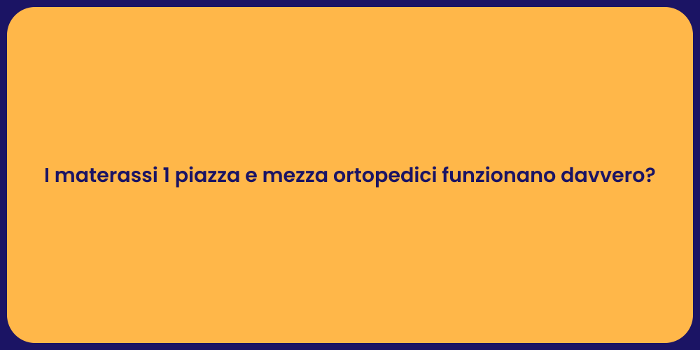 I materassi 1 piazza e mezza ortopedici funzionano davvero?
