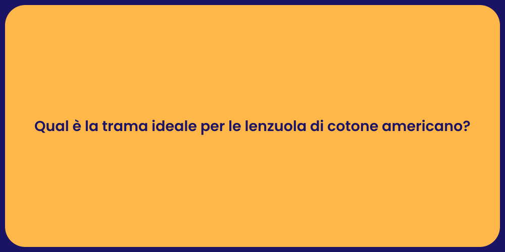 Qual è la trama ideale per le lenzuola di cotone americano?