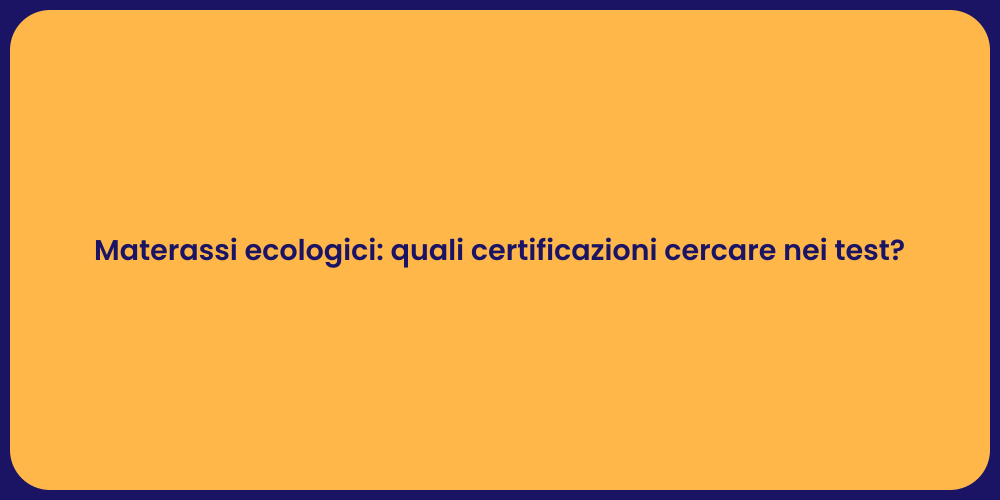Materassi ecologici: quali certificazioni cercare nei test?