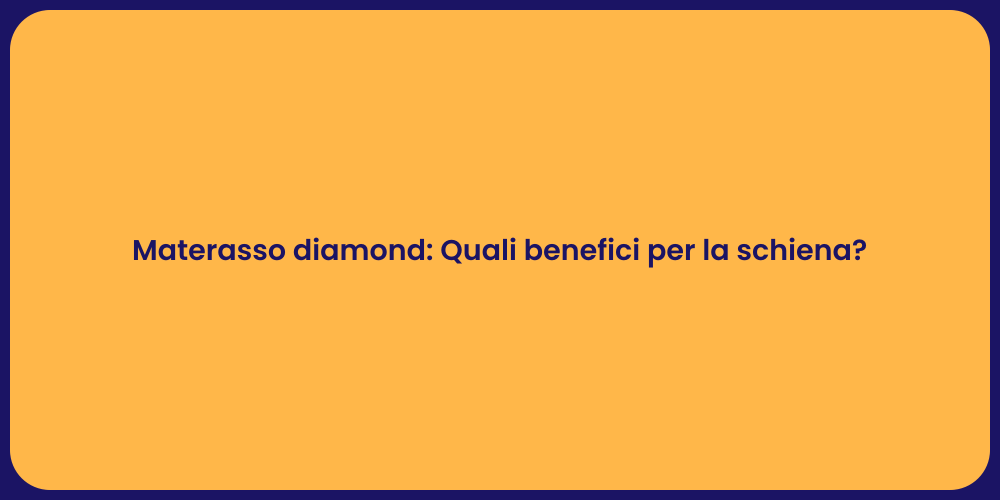 Materasso diamond: Quali benefici per la schiena?
