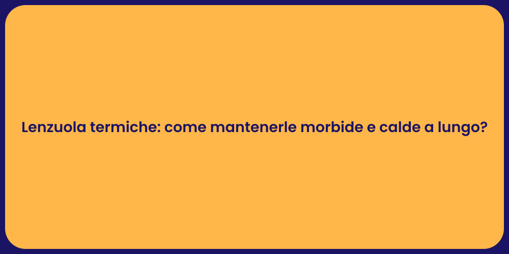 Lenzuola termiche: come mantenerle morbide e calde a lungo?