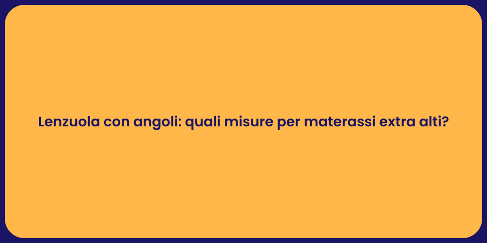Lenzuola con angoli: quali misure per materassi extra alti?