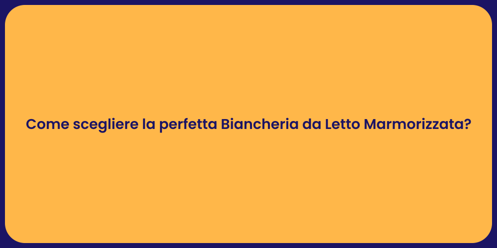 Come scegliere la perfetta Biancheria da Letto Marmorizzata?