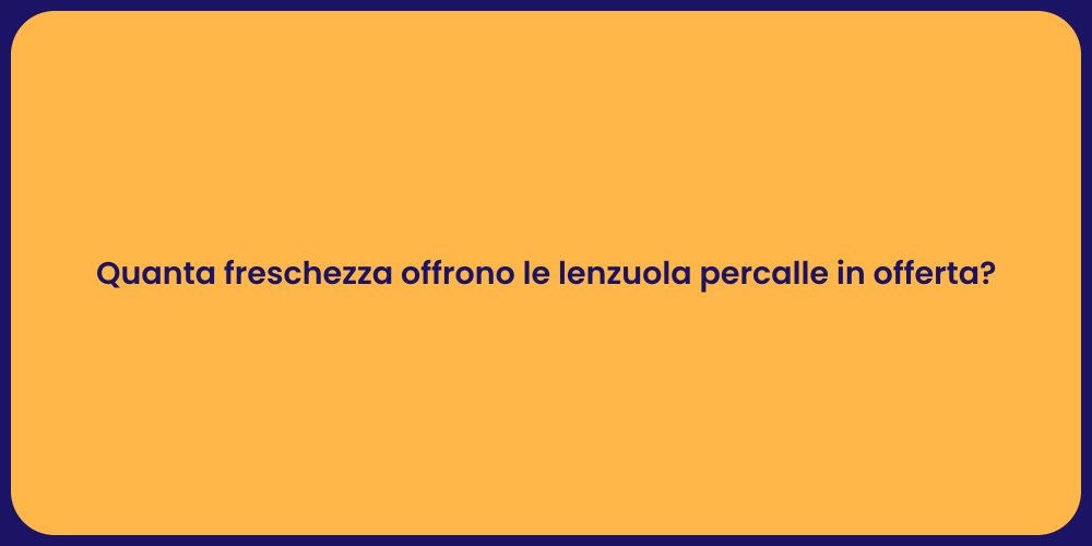 Quanta freschezza offrono le lenzuola percalle in offerta?