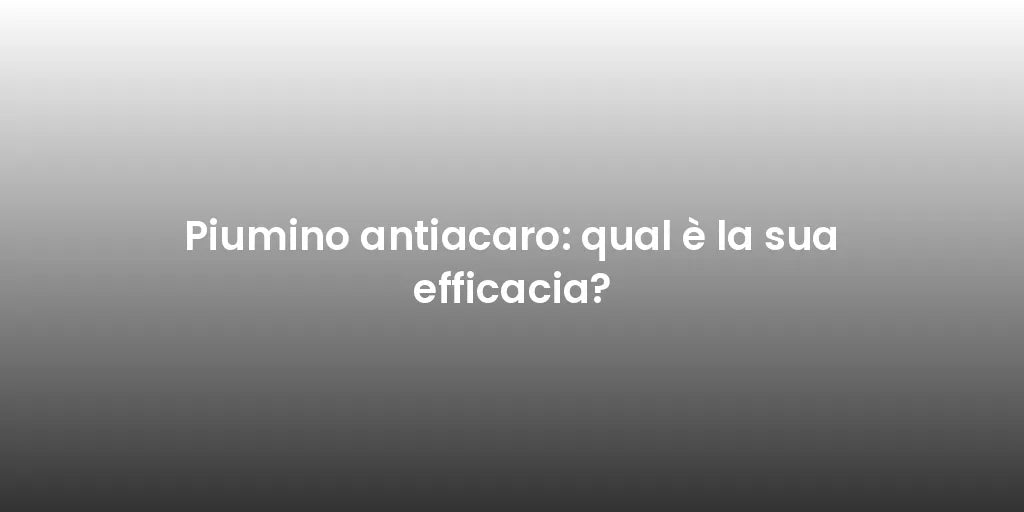 Piumino antiacaro: qual è la sua efficacia?
