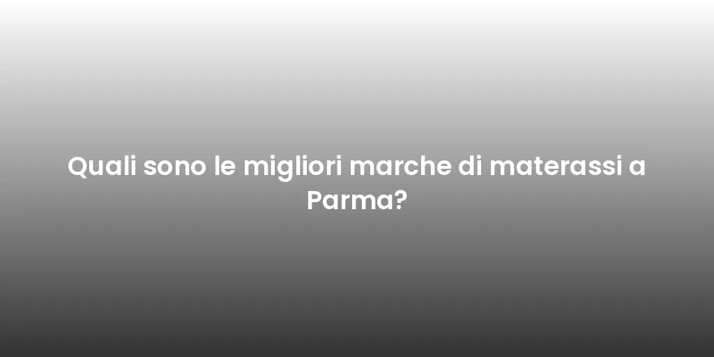 Quali sono le migliori marche di materassi a Parma?