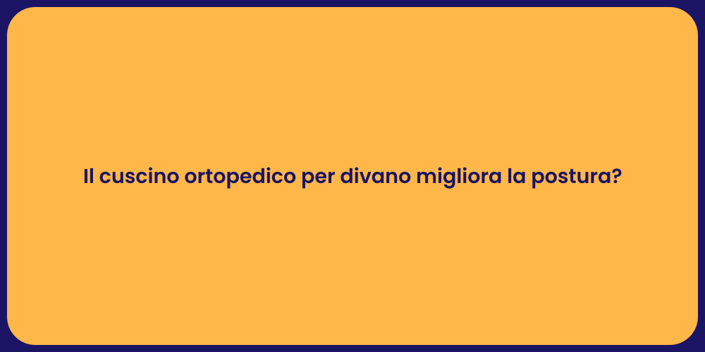 Il cuscino ortopedico per divano migliora la postura?