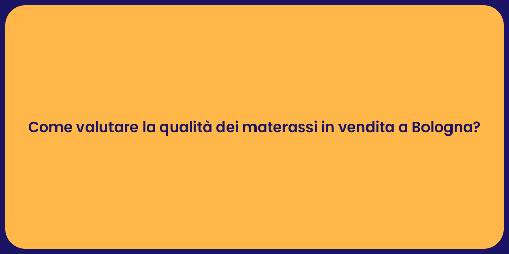 Come valutare la qualità dei materassi in vendita a Bologna?