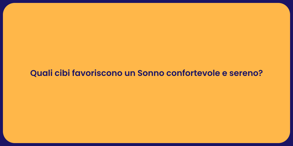 Quali cibi favoriscono un Sonno confortevole e sereno?