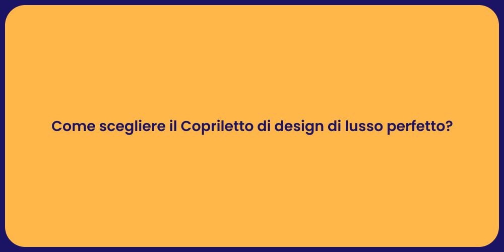 Come scegliere il Copriletto di design di lusso perfetto?
