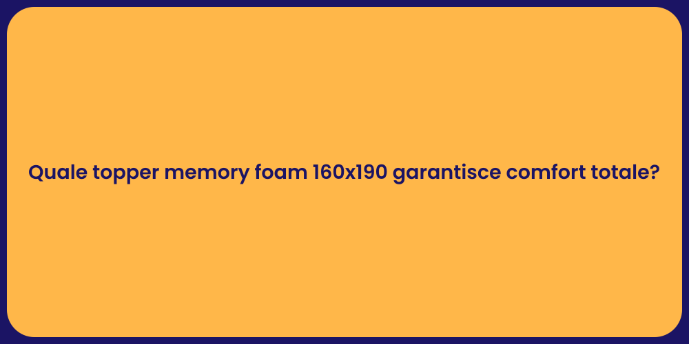 Quale topper memory foam 160x190 garantisce comfort totale?