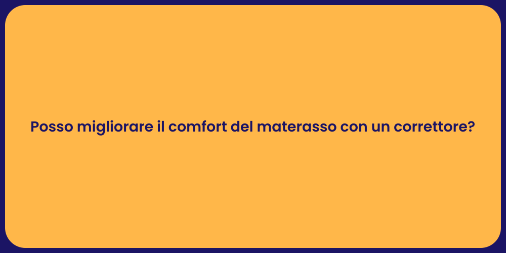Posso migliorare il comfort del materasso con un correttore?