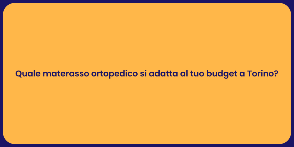 Quale materasso ortopedico si adatta al tuo budget a Torino?