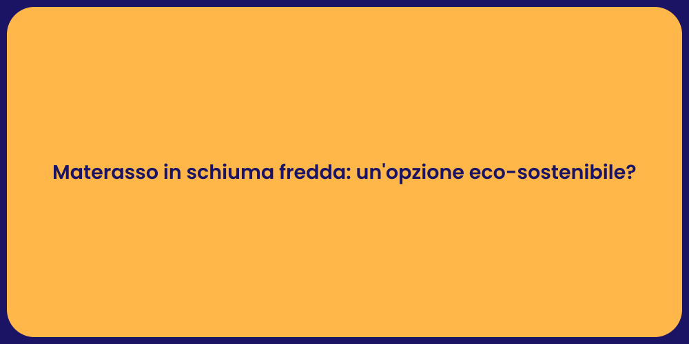 Materasso in schiuma fredda: un'opzione eco-sostenibile?