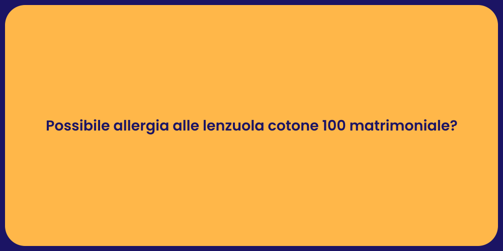Possibile allergia alle lenzuola cotone 100 matrimoniale?