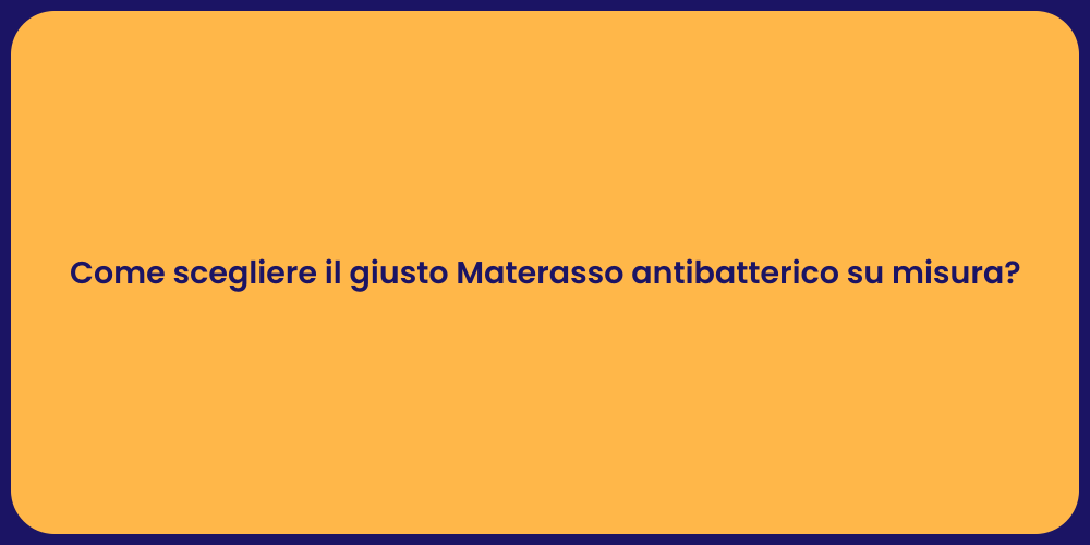 Come scegliere il giusto Materasso antibatterico su misura?