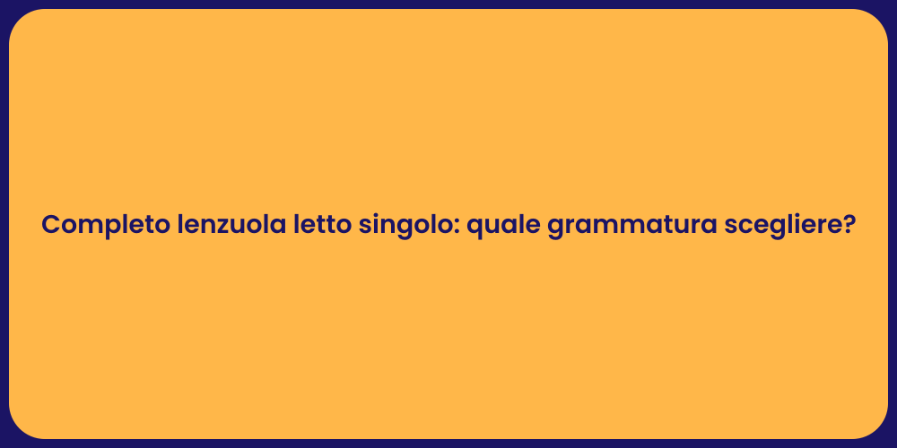 Completo lenzuola letto singolo: quale grammatura scegliere?