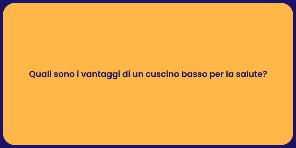 Quali sono i vantaggi di un cuscino basso per la salute?