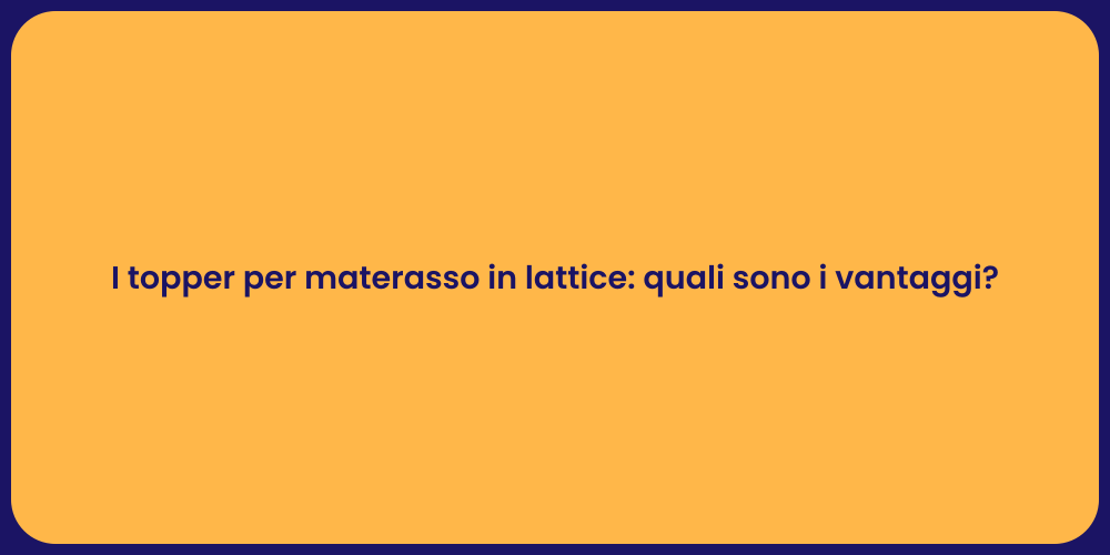 I topper per materasso in lattice: quali sono i vantaggi?