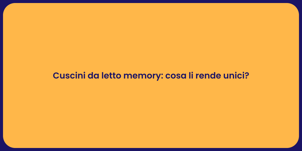 Cuscini da letto memory: cosa li rende unici?