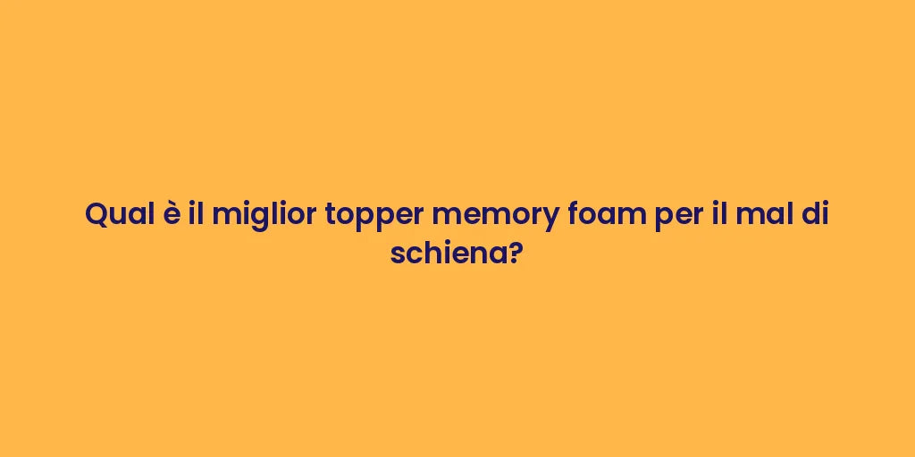 Qual è il miglior topper memory foam per il mal di schiena?