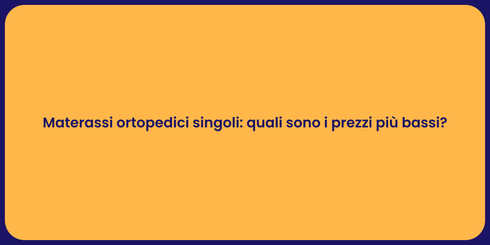 Materassi ortopedici singoli: quali sono i prezzi più bassi?