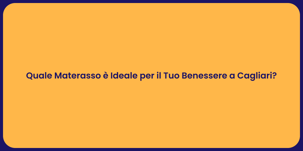 Quale Materasso è Ideale per il Tuo Benessere a Cagliari?