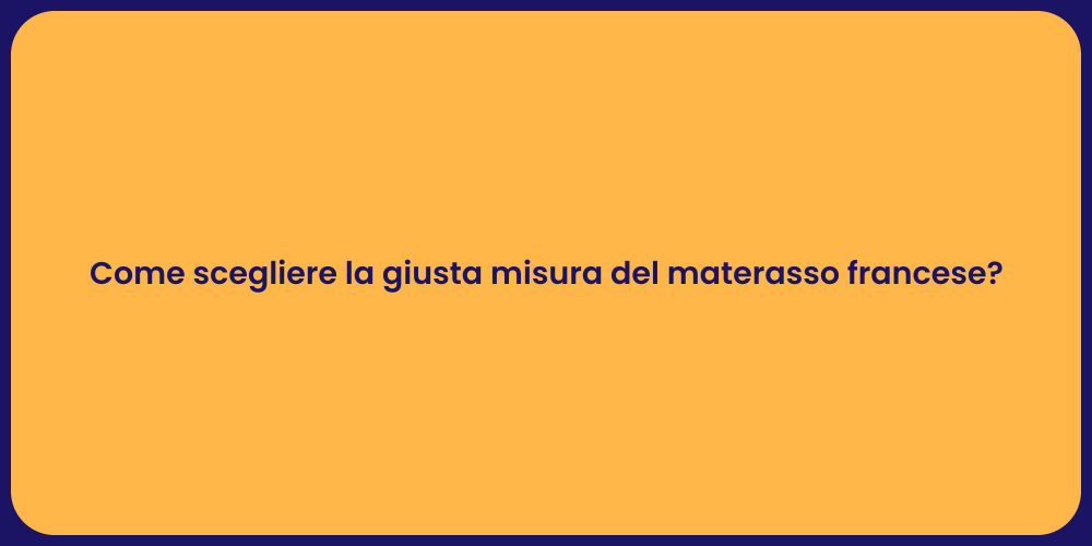 Come scegliere la giusta misura del materasso francese?
