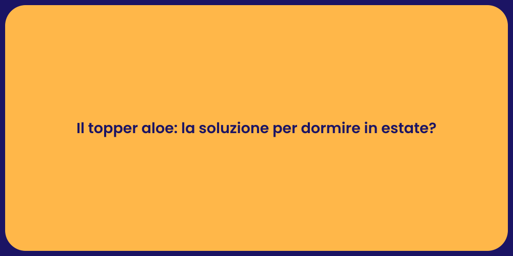 Il topper aloe: la soluzione per dormire in estate?