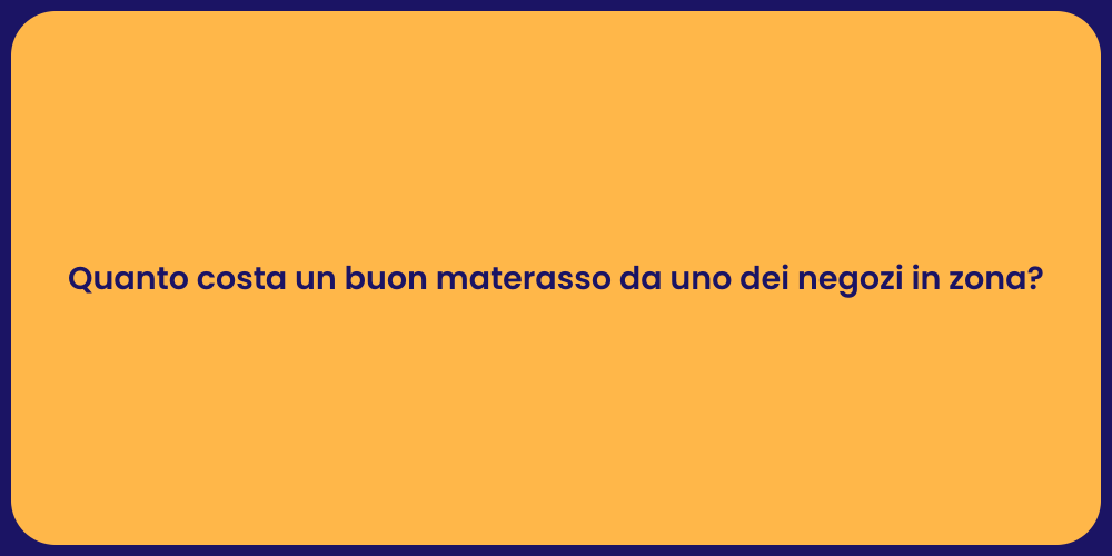 Quanto costa un buon materasso da uno dei negozi in zona?