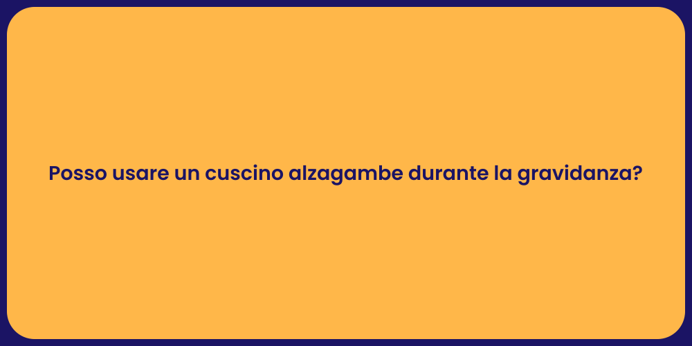 Posso usare un cuscino alzagambe durante la gravidanza?