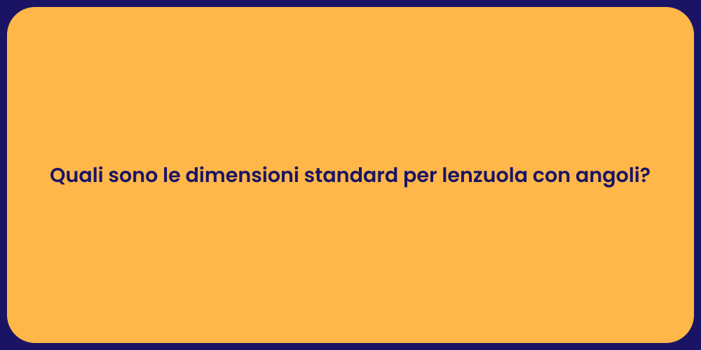 Quali sono le dimensioni standard per lenzuola con angoli?