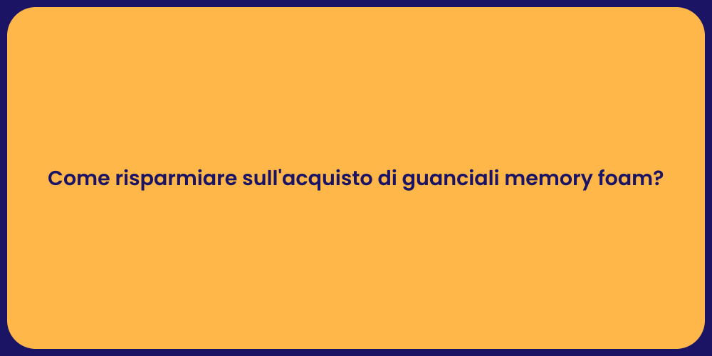 Come risparmiare sull'acquisto di guanciali memory foam?